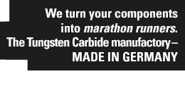 We turn your components into marathon runners. The Tungsten Carbide manufactory – Made in Germany